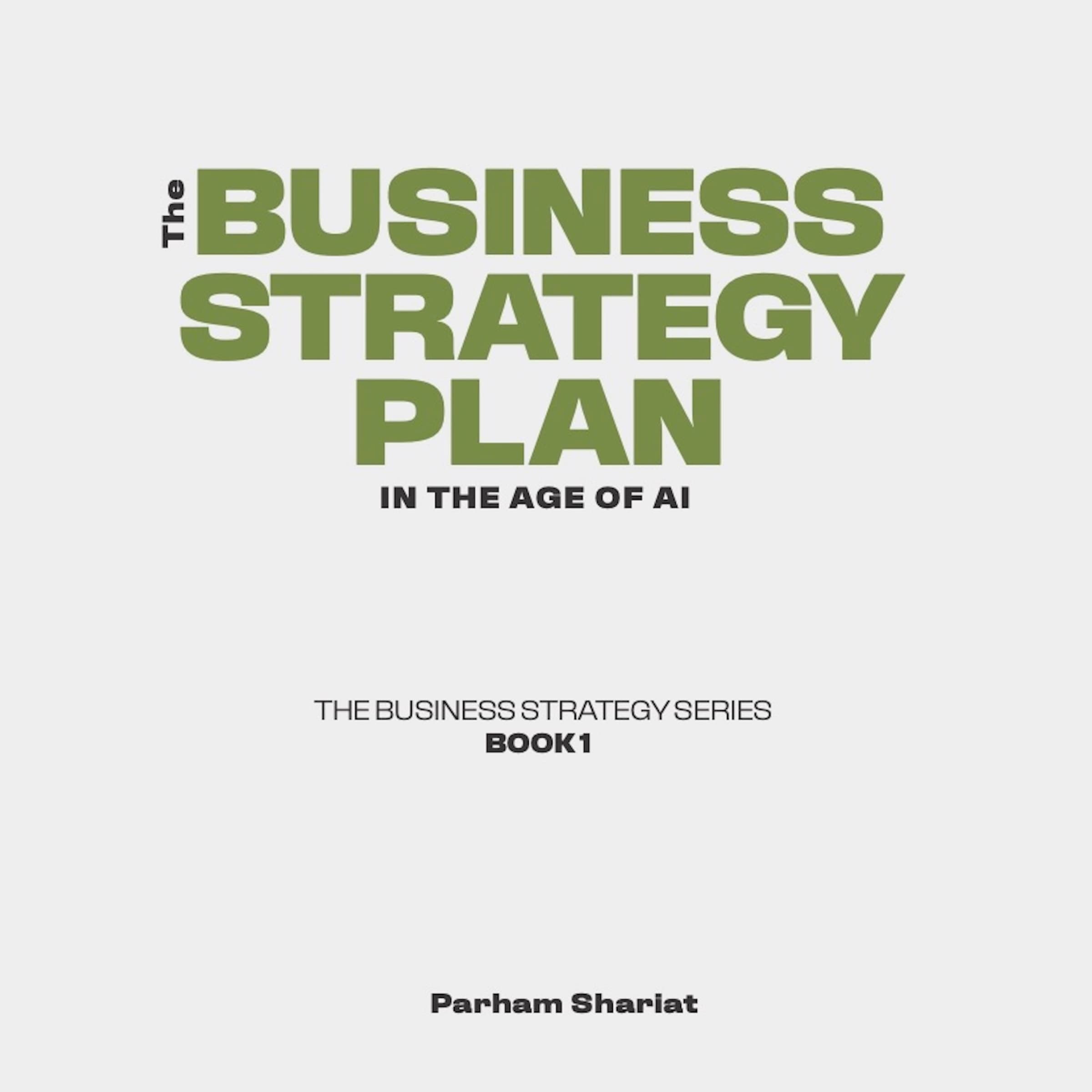 The Business Strategy Plan in the Age of AI — Book 1, The Business Strategy Series by Parham Shariat